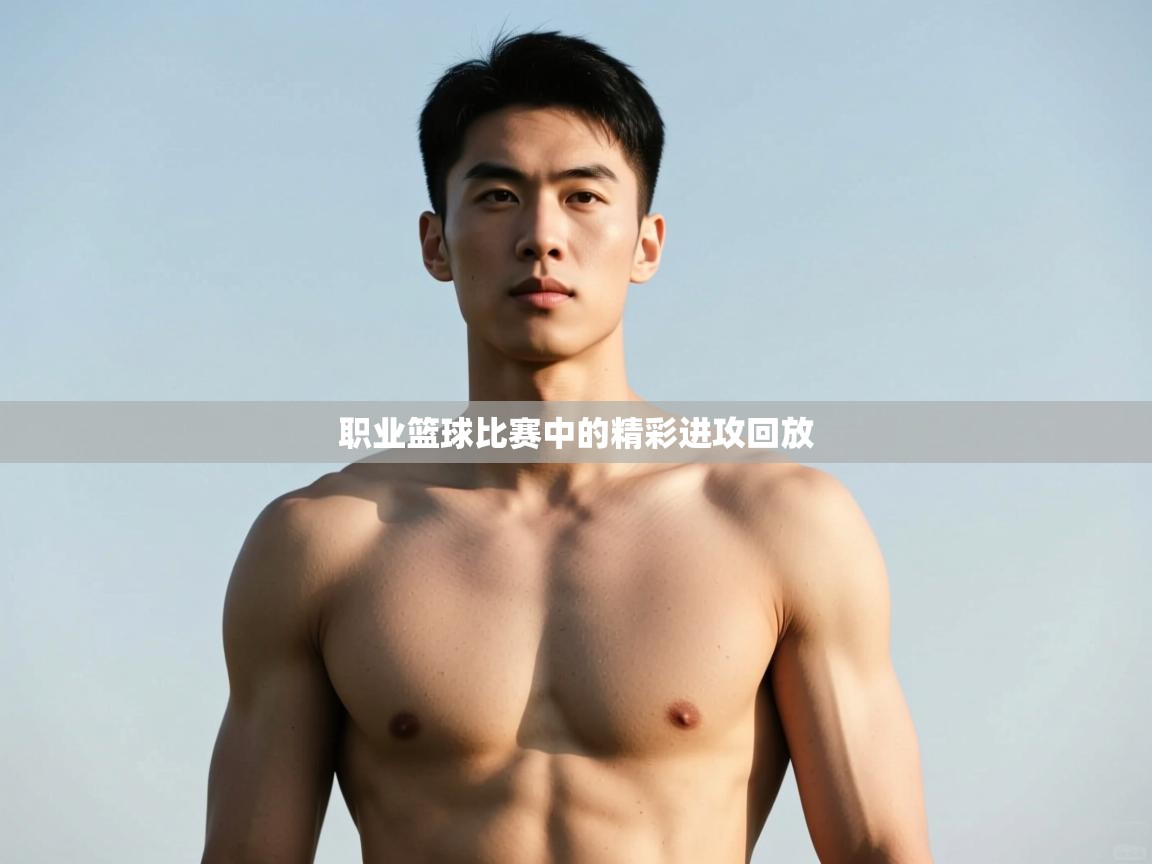 开云体育在线下载-职业篮球比赛中的精彩进攻回放  第1张