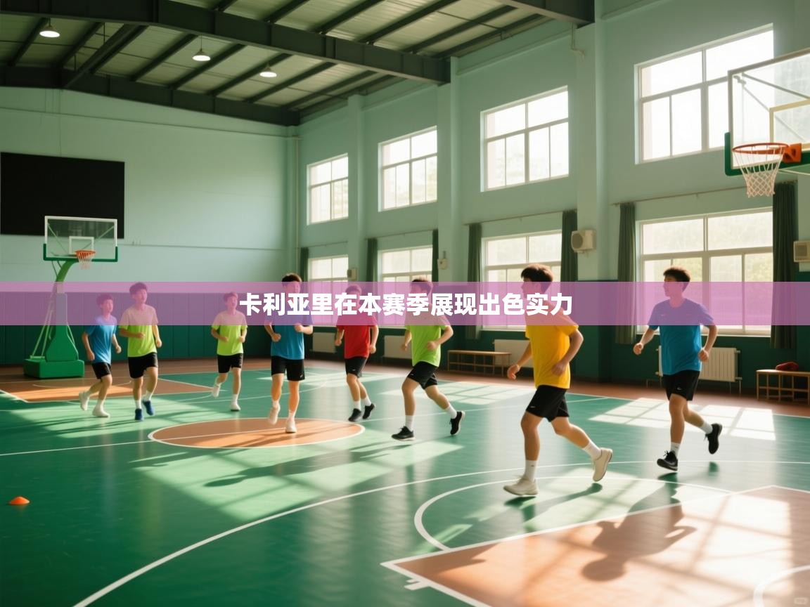 开云体育app官网入口网页版-卡利亚里在本赛季展现出色实力