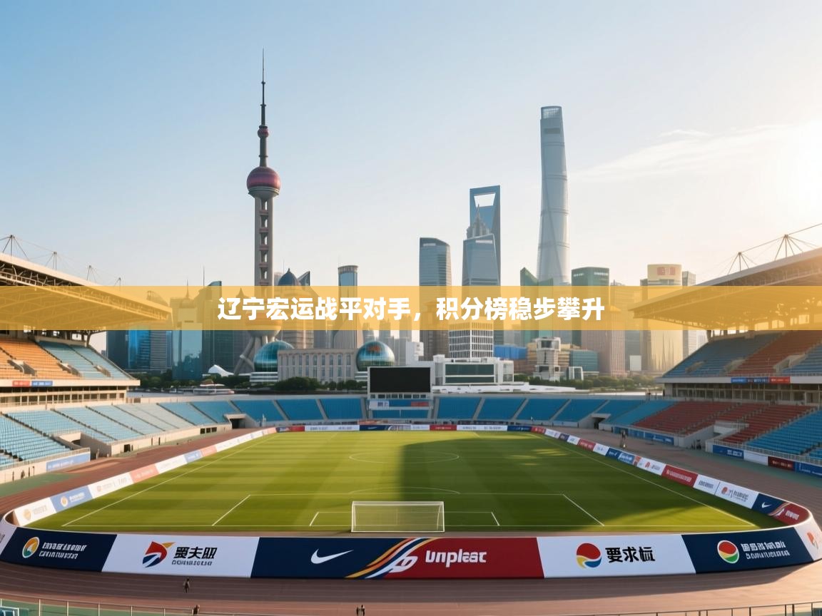 开云体育app-辽宁宏运战平对手,积分榜稳步攀升 第1张