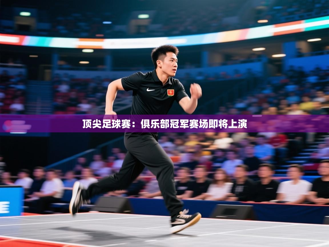 开云kaiyun体育app入口下载官网-顶尖足球赛:俱乐部冠军赛场即将上演 第3张